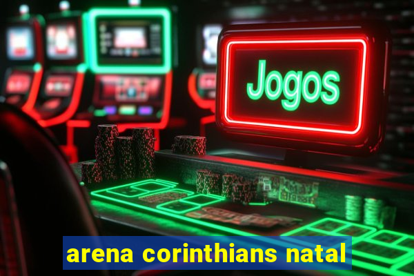 arena corinthians natal